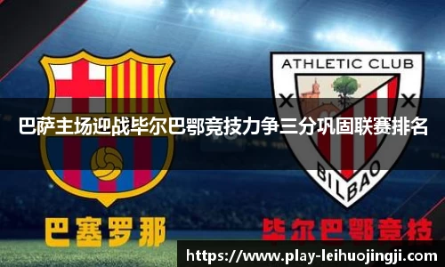 巴萨主场迎战毕尔巴鄂竞技力争三分巩固联赛排名
